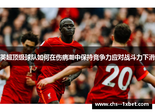 英超顶级球队如何在伤病潮中保持竞争力应对战斗力下滑 英超顶级球队如何在伤病潮中保持竞争力应对战斗力下滑