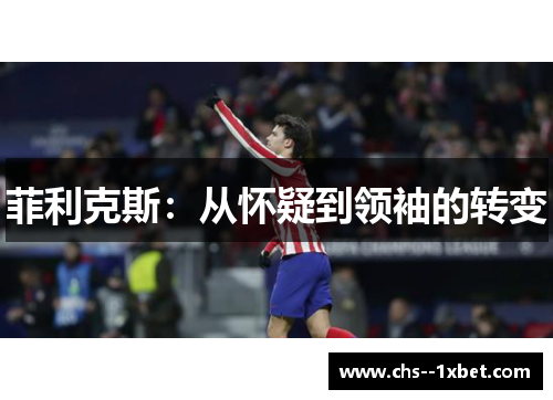 菲利克斯:从怀疑到领袖的转变 菲利克斯:从怀疑到领袖的转变