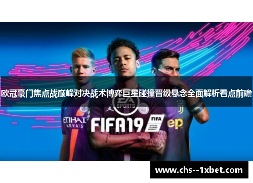欧冠豪门焦点战巅峰对决战术博弈巨星碰撞晋级悬念全面解析看点前瞻 欧冠豪门焦点战巅峰对决战术博弈巨星碰撞晋级悬念全面解析看点前瞻