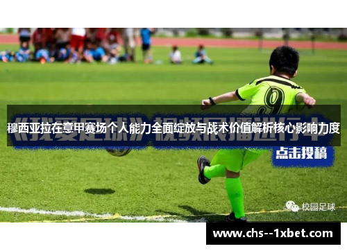 穆西亚拉在意甲赛场个人能力全面绽放与战术价值解析核心影响力度 穆西亚拉在意甲赛场个人能力全面绽放与战术价值解析核心影响力度