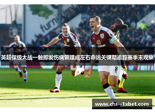 英超保级大战一触即发伤病管理成左右命运关键期追踪赛季末观察