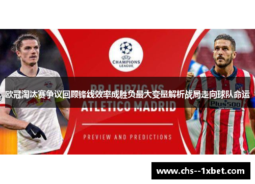 欧冠淘汰赛争议回顾锋线效率成胜负最大变量解析战局走向球队命运 欧冠淘汰赛争议回顾锋线效率成胜负最大变量解析战局走向球队命运