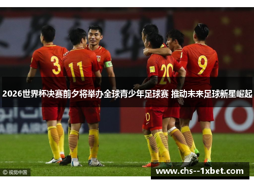 2026世界杯决赛前夕将举办全球青少年足球赛 推动未来足球新星崛起 2026世界杯决赛前夕将举办全球青少年足球赛 推动未来足球新星崛起